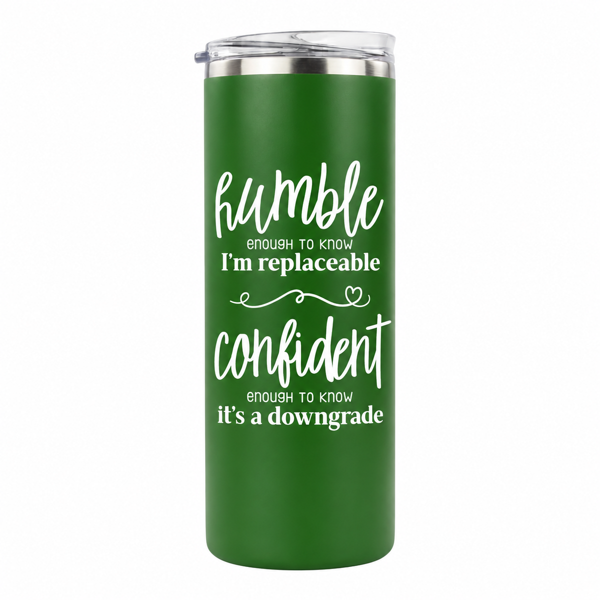 Humble but Confident 20 oz skinny tumbler in hunter green, design 4